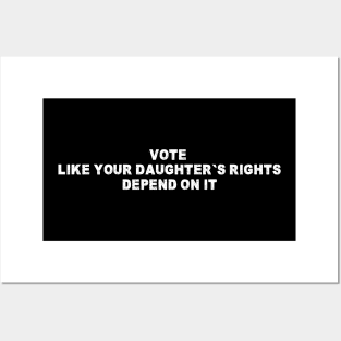 Vote Like Your Daughter's Rights Depend On It Posters and Art